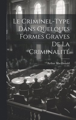 Le Criminel-Type Dans Quelques Formes Graves De La Criminalit 1