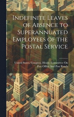 Indefinite Leaves of Absence to Superannuated Employees of the Postal Service 1