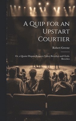 bokomslag Quip for an Upstart Courtier; Or, a Quaint Dispute Between Velvet Breeches and Cloth-Breeches