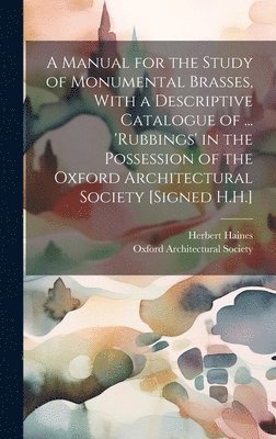 bokomslag Manual for the Study of Monumental Brasses, With a Descriptive Catalogue of ... 'Rubbings' in the Possession of the Oxford Architectural Society [Signed H.H.]