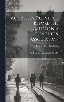 University of California (1868-1952) - Addresses Delivered Before the California Teachers' Association, Inbunden
