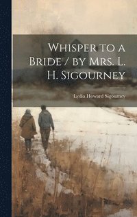 bokomslag Whisper to a Bride / by Mrs. L. H. Sigourney