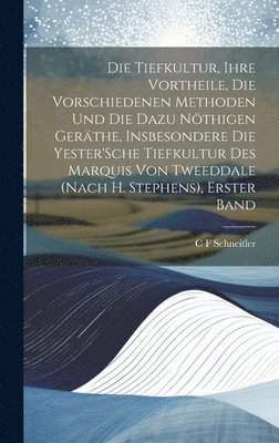 bokomslag Die Tiefkultur, Ihre Vortheile, Die Vorschiedenen Methoden Und Die Dazu Nthigen Gerthe, Insbesondere Die Yester'Sche Tiefkultur Des Marquis Von Tweeddale (Nach H. Stephens), Erster Band