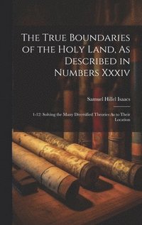 bokomslag True Boundaries of the Holy Land, As Described in Numbers Xxxiv