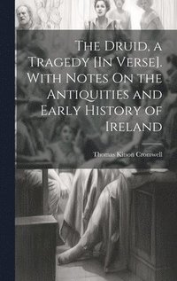 bokomslag Druid, a Tragedy [In Verse]. With Notes On the Antiquities and Early History of Ireland