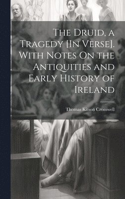 bokomslag Druid, a Tragedy [In Verse]. With Notes On the Antiquities and Early History of Ireland