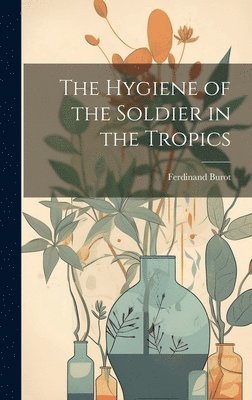 bokomslag Hygiene of the Soldier in the Tropics