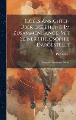 Hegels Ansichten ber Erziehung im Zusammenhange, mit seiner Philosophie dargestellt 1