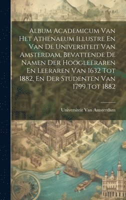 Universiteit Van Amsterdam, Universiteit Van Amsterdam - Album Academicum Van Het Athenaeum Illustre En Van De Universiteit Van Amsterdam, Bevattende De Namen Der Hoogleeraren En Leeraren Van 1632 Tot 1882, En Der Studenten Van 1799 Tot 1882, Inbunden