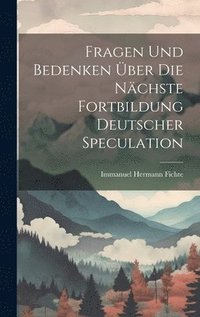 bokomslag Fragen Und Bedenken ber Die Nchste Fortbildung Deutscher Speculation