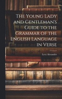 bokomslag The Young Lady and Gentleman's Guide to the Grammar of the English Language in Verse