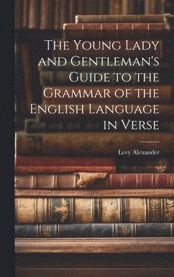 Young Lady and Gentleman's Guide to the Grammar of the English Language in Verse