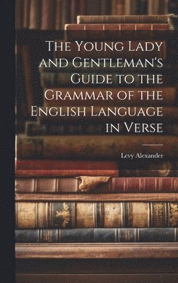 The Young Lady and Gentleman's Guide to the Grammar of the English Language in Verse 1