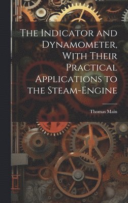 bokomslag Indicator and Dynamometer, With Their Practical Applications to the Steam-Engine