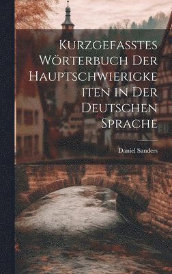 Kurzgefasstes Wrterbuch Der Hauptschwierigkeiten in Der Deutschen Sprache 1