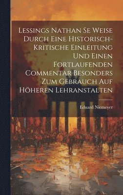 bokomslag Lessings Nathan se Weise durch eine historisch-kritische Einleitung und einen fortlaufenden Commentar besonders zum Gebrauch auf hheren Lehranstalten