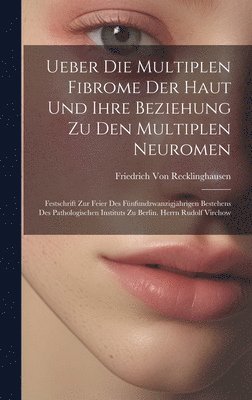 bokomslag Ueber Die Multiplen Fibrome Der Haut Und Ihre Beziehung Zu Den Multiplen Neuromen