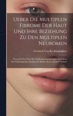 Ueber Die Multiplen Fibrome Der Haut Und Ihre Beziehung Zu Den Multiplen Neuromen 1