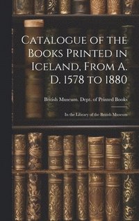 bokomslag Catalogue of the Books Printed in Iceland, From A. D. 1578 to 1880