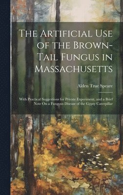 Alden True Speare - Artificial Use of the Brown-Tail Fungus in Massachusetts, Inbunden