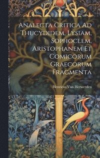 bokomslag Analecta Critica Ad Thucydidem, Lysiam, Sophoclem, Aristophanem Et Comicorum Graecorum Fragmenta