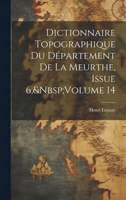 Dictionnaire Topographique Du Dpartement De La Meurthe, Issue 6, Volume 14 1