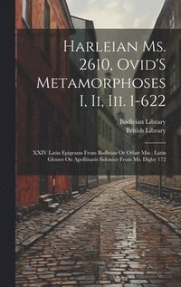 bokomslag Harleian Ms. 2610, Ovid'S Metamorphoses I, Ii, Iii. 1-622; XXIV Latin Epigrams from Bodleian Or Other Mss.; Latin Glosses On Apollinaris Sidonius from Ms. Digby 172