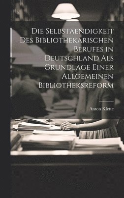 Selbstaendigkeit Des Bibliothekarischen Berufes in Deutschland Als Grundlage Einer Allgemeinen Bibliotheksreform