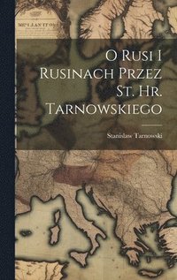 bokomslag O Rusi I Rusinach Przez St. Hr. Tarnowskiego