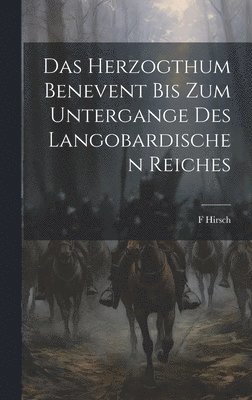 Herzogthum Benevent Bis Zum Untergange Des Langobardischen Reiches