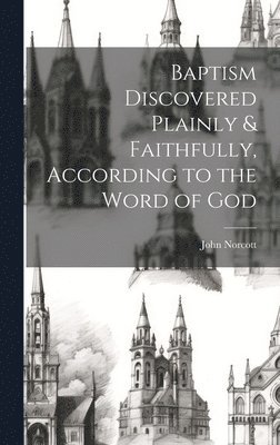 Baptism Discovered Plainly & Faithfully, According to the Word of God 1