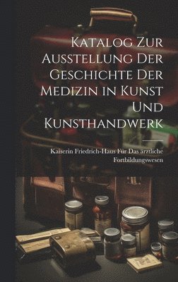 bokomslag Katalog Zur Ausstellung Der Geschichte Der Medizin in Kunst Und Kunsthandwerk