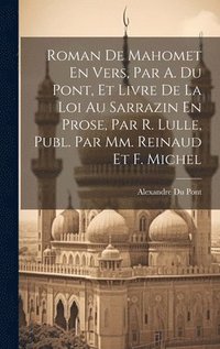 bokomslag Roman De Mahomet En Vers, Par A. Du Pont, Et Livre De La Loi Au Sarrazin En Prose, Par R. Lulle, Publ. Par Mm. Reinaud Et F. Michel