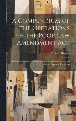 Edward Hughes - Compendium of the Operations of the Poor Law Amendment Act, Inbunden