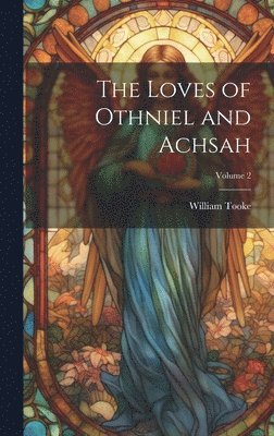 William Tooke - Loves of Othniel and Achsah; Volume 2, Inbunden