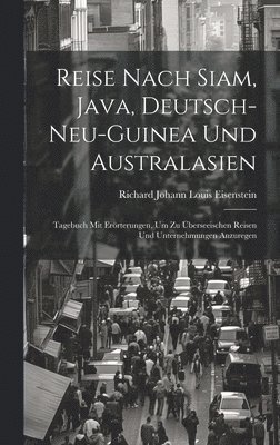 Richard Johann Louis Eisenstein - Reise Nach Siam, Java, Deutsch-Neu-Guinea Und Australasien, Inbunden
