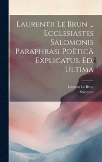bokomslag Laurentii Le Brun ... Ecclesiastes Salomonis Paraphrasi Potic Explicatus. Ed. Ultima
