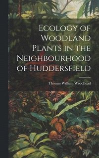 bokomslag Ecology of Woodland Plants in the Neighbourhood of Huddersfield