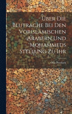 bokomslag ber Die Blutrache Bei Den Vorislamischen Arabern Und Mohammeds Stellung Zu Ihr