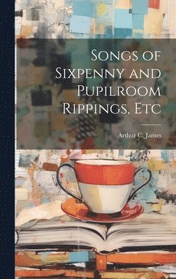 Songs of Sixpenny and Pupilroom Rippings, Etc 1