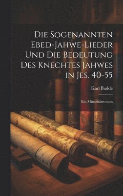 Die sogenannten Ebed-Jahwe-Lieder und die Bedeutung des Knechtes Jahwes in Jes. 40-55 1