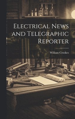William Crookes - Electrical News and Telegraphic Reporter, Inbunden