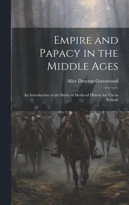 Alice Drayton Greenwood - Empire and Papacy in the Middle Ages, Inbunden