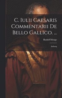 bokomslag C. Iulii Caesaris Commentarii De Bello Gallico. ...
