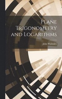bokomslag Plane Trigonometry and Logarithms