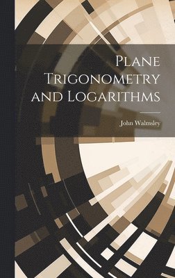John Walmsley - Plane Trigonometry and Logarithms, Inbunden