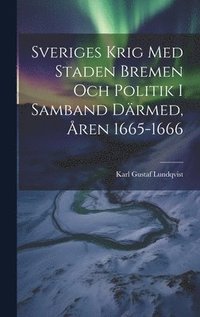 bokomslag Sveriges Krig Med Staden Bremen Och Politik I Samband Drmed, ren 1665-1666