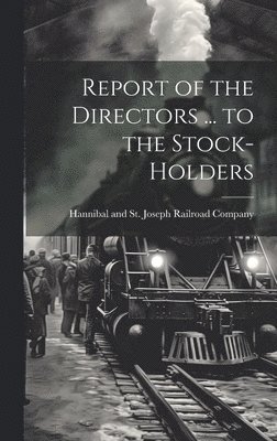 bokomslag Report of the Directors ... to the Stock-Holders