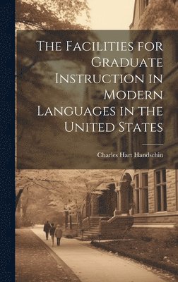 bokomslag The Facilities for Graduate Instruction in Modern Languages in the United States