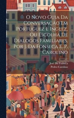José Da Fonseca, Pedro Carolino, Pedro Da Fonseca, José - O Novo Guia Da Conversação Em Portuguez E Inglez, Ou Escolha De Dialogos Familiares, Por J. Da Fonseca E. P. Carolino, Inbunden
